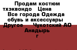 Продам костюм тхэквондо › Цена ­ 1 500 - Все города Одежда, обувь и аксессуары » Другое   . Чукотский АО,Анадырь г.